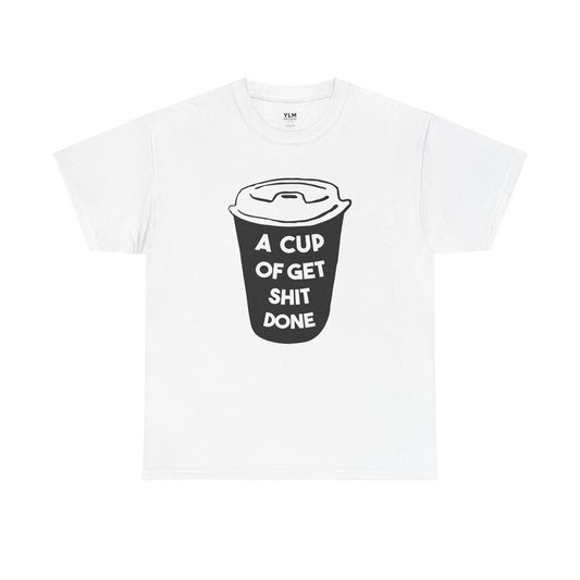 A Cup of Get Shit Done Shirt Unisex Tee