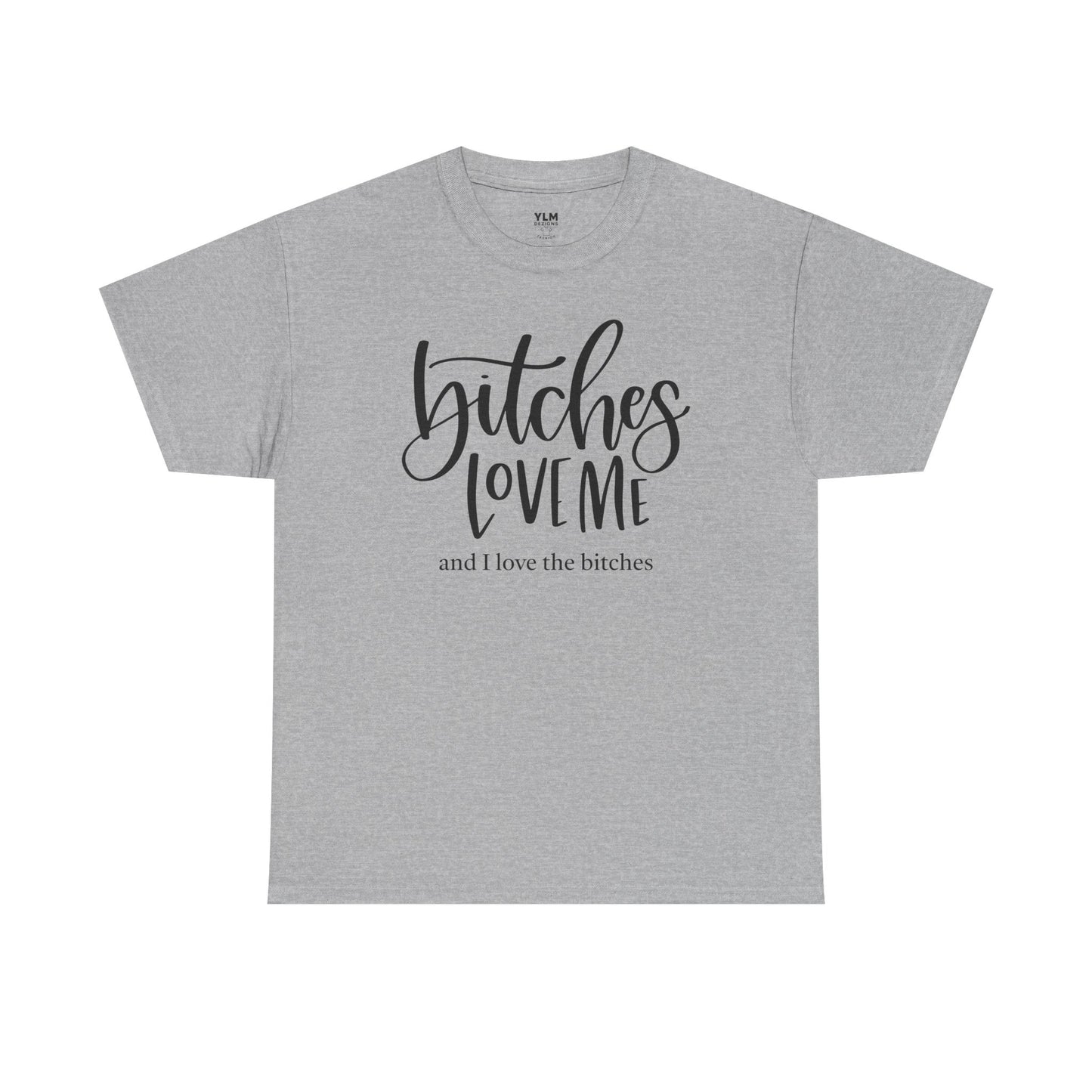 Bitches Love Me Unisex Tee