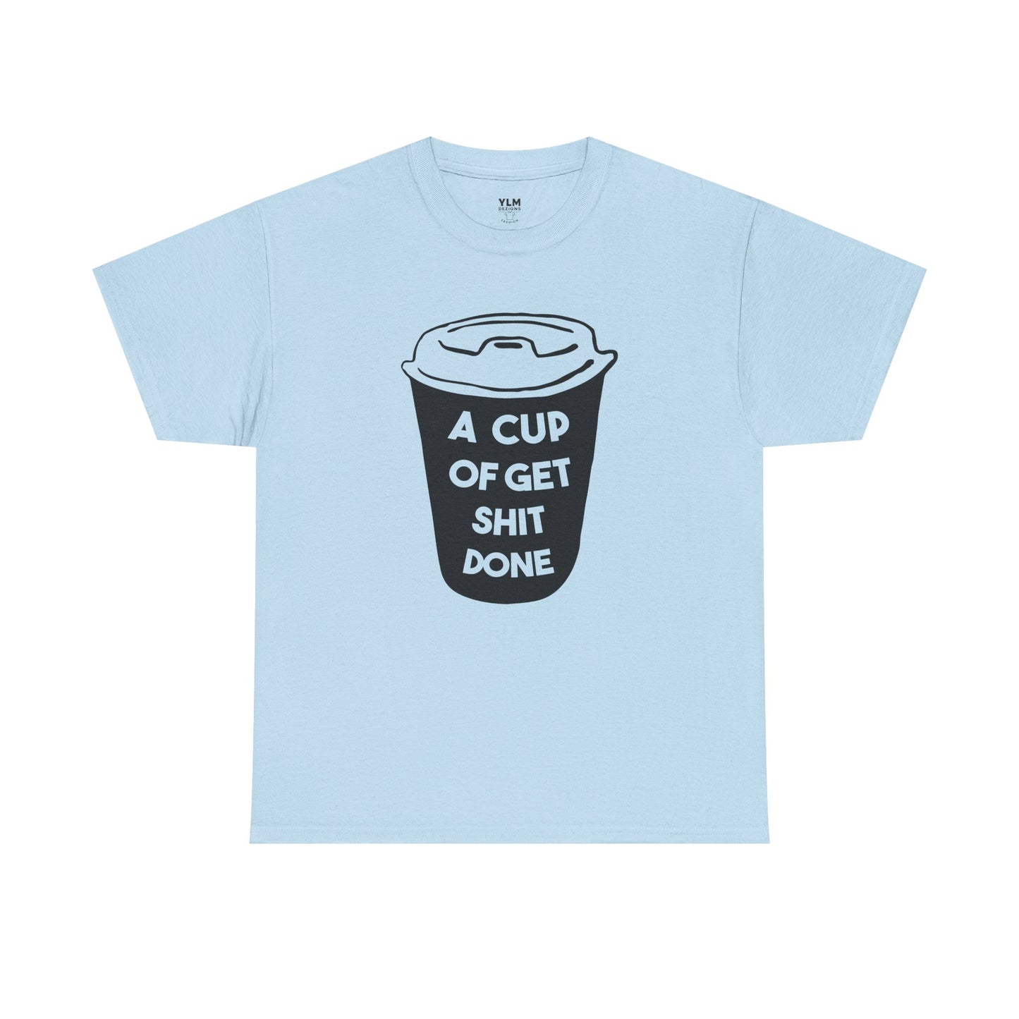 A Cup of Get Shit Done Shirt Unisex Tee